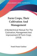 Farm Crops, Their Cultivation and Management: A Nontechnical Manual for the Cultivation, Management and Improvement of Farm Crops (1918) di Frank Duane Gardner edito da Kessinger Publishing