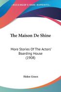The Maison de Shine: More Stories of the Actors' Boarding House (1908) di Helen Green edito da Kessinger Publishing
