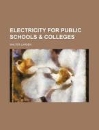 Electricity for Public Schools & Colleges di Walter Larden edito da Rarebooksclub.com