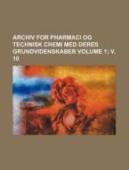 Archiv for Pharmaci Og Technisk Chemi Med Deres Grundvidenskaber Volume 1; V. 10 di Books Group edito da Rarebooksclub.com