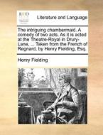 The Intriguing Chambermaid. A Comedy Of Two Acts. As It Is Acted At The Theatre-royal In Drury-lane, ... Taken From The French Of Regnard, By Henry Fi di Henry Fielding edito da Gale Ecco, Print Editions