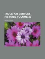 Thule, or Vertues Historie Volume 23 di Francis Rous edito da Rarebooksclub.com