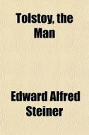 Tolstoy, The Man di Edward Alfred Steiner edito da General Books