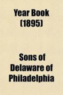 Year Book 1895 di Sons Of Delaware of Philadelphia edito da General Books