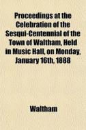 Proceedings At The Celebration Of The Se di Waltham edito da General Books