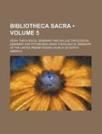 Bibliotheca Sacra (volume 5) di Xenia Theological Seminary edito da General Books Llc