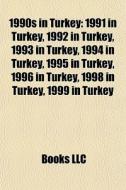 1990s In Turkey: 1991 In Turkey, 1992 In Turkey, 1993 In Turkey, 1994 In Turkey, 1995 In Turkey, 1996 In Turkey, 1998 In Turkey, 1999 In Turkey di Source Wikipedia edito da Books Llc