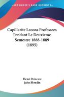 Capillarite Lecons Professees Pendant Le Deuxieme Semestre 1888-1889 (1895) di Henri Poincare, Jules Blondin edito da Kessinger Publishing