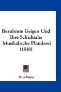 Beruhmte Geigen Und Ihre Schicksale: Musikalische Plauderei (1918) di Fritz Meyer edito da Kessinger Publishing
