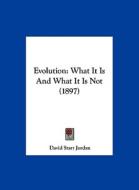 Evolution: What It Is and What It Is Not (1897) di David Starr Jordan edito da Kessinger Publishing