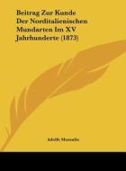 Beitrag Zur Kunde Der Norditalienischen Mundarten Im XV Jahrhunderte (1873) di Adolfo Mussafia edito da Kessinger Publishing