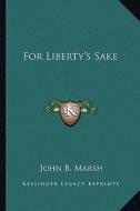 For Liberty's Sake di John B. Marsh edito da Kessinger Publishing