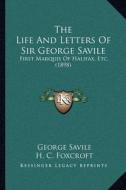 The Life and Letters of Sir George Savile: First Marquis of Halifax, Etc. (1898) di George Savile edito da Kessinger Publishing
