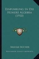 Einfuhrung in Die Hohere Algebra (1910) di Maxime Bocher edito da Kessinger Publishing