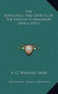 The Sufficiency and Defects of the English Communion Office (1911) di A. G. Walpole Sayer edito da Kessinger Publishing