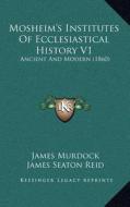 Mosheim's Institutes of Ecclesiastical History V1: Ancient and Modern (1860) edito da Kessinger Publishing