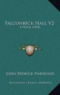 Falconbeck Hall V2: A Novel (1854) di John Berwick Harwood edito da Kessinger Publishing
