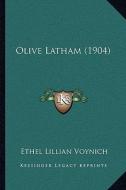 Olive Latham (1904) di Ethel Lillian Voynich edito da Kessinger Publishing
