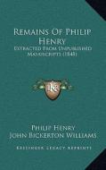 Remains of Philip Henry: Extracted from Unpublished Manuscripts (1848) di Philip Henry edito da Kessinger Publishing