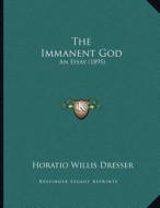 The Immanent God: An Essay (1895) di Horatio Willis Dresser edito da Kessinger Publishing
