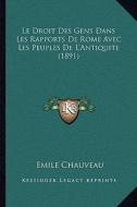 Le Droit Des Gens Dans Les Rapports de Rome Avec Les Peuples de L'Antiquite (1891) di Emile Chauveau edito da Kessinger Publishing