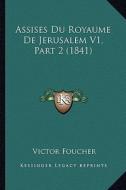 Assises Du Royaume de Jerusalem V1, Part 2 (1841) di Victor Foucher edito da Kessinger Publishing