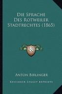 Die Sprache Des Rotweiler Stadtrechtes (1865) di Anton Birlinger edito da Kessinger Publishing
