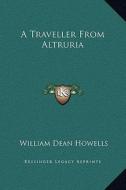 A Traveller from Altruria di William Dean Howells edito da Kessinger Publishing