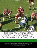 The San Francisco 49ers: History, Hall-Of-Famers, the Catch and Super Bowl Wins di Jenny Reese edito da 6 DEGREES BOOKS