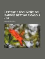 Lettere E Documenti Del Barone Bettino Ricasoli (10 ) di Bettino Ricasoli edito da General Books Llc