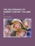 The Deliverance Of Robert Carter (volume 1) di Hugh Westbury edito da General Books Llc