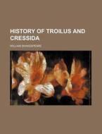 History of Troilus and Cressida di William Shakespeare edito da Rarebooksclub.com