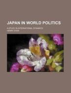 Japan in World Politics; A Study in International Dynamics di Henry Dyer edito da Rarebooksclub.com
