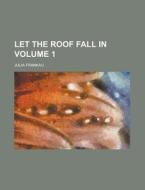 Let the Roof Fall in Volume 1 di Julia Frankau edito da Rarebooksclub.com