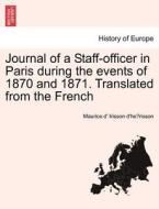 Journal of a Staff-officer in Paris during the events of 1870 and 1871. Translated from the French di Maurice d' Irisson d'he´risson edito da British Library, Historical Print Editions