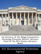 Ad Advisory Of The Illegal Competitive Advantage Economic Benefit Advisory Panel Of The Epa Science Advisory Board edito da Bibliogov