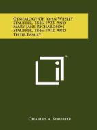 Genealogy of John Wesley Stauffer, 1846-1923, and Mary Jane Richardson Stauffer, 1846-1912, and Their Family di Charles A. Stauffer edito da Literary Licensing, LLC