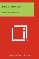 Joel R. Poinsett: Versatile American di James Fred Rippy edito da Literary Licensing, LLC