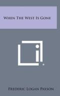 When the West Is Gone di Frederic Logan Paxson edito da Literary Licensing, LLC