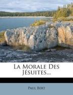 La Morale Des Jesuites... di Paul Bert edito da Nabu Press