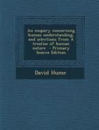 An Enquiry Concerning Human Understanding, and Selections from a Treatise of Human Nature di David Hume edito da Nabu Press