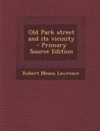 Old Park Street and Its Vicinity di Robert Means Lawrence edito da Nabu Press