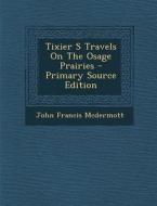 Tixier S Travels on the Osage Prairies di John Francis McDermott edito da Nabu Press