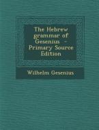 The Hebrew Grammar of Gesenius di Wilhelm Gesenius edito da Nabu Press