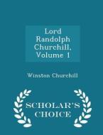 Lord Randolph Churchill, Volume 1 - Scholar's Choice Edition di Sir Winston S Churchill edito da Scholar's Choice