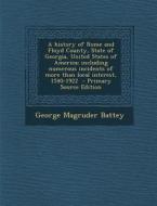 A History of Rome and Floyd County, State of Georgia, United States of America; Including Numerous Incidents of More Than Local Interest, 1540-1922 di George Magruder Battey edito da Nabu Press
