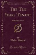 The Ten Years Tenant di Walter Besant edito da Forgotten Books