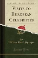 Visits To European Celebrities (classic Reprint) di William Buell Sprague edito da Forgotten Books