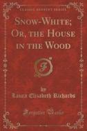 Snow-white; Or, The House In The Wood (classic Reprint) di Laura Elizabeth Richards edito da Forgotten Books