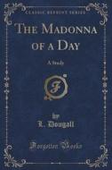 The Madonna Of A Day di L Dougall edito da Forgotten Books